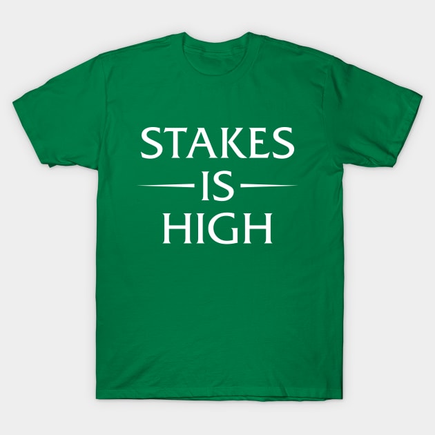 Stakes Is High T-Shirt by Oyeplot